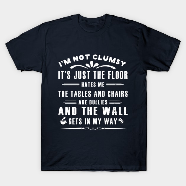 I’m Not Clumsy It’s Just the Floor Hates Me for Men Funny Sayings Sarcastic T-Shirt by GloriaArts⭐⭐⭐⭐⭐